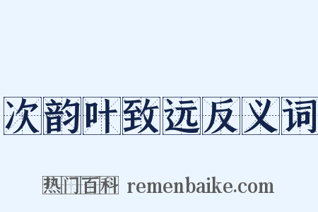 次韵叶致远反义词是什么意思的图片